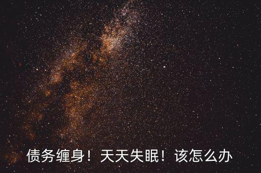 債務(wù)纏身！天天失眠！該怎么辦