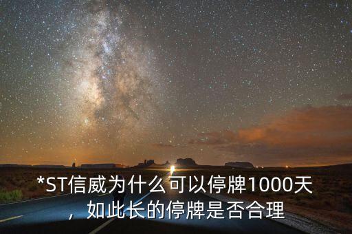 *ST信威為什么可以停牌1000天，如此長的停牌是否合理