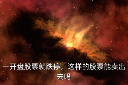 一開盤股票就跌停，這樣的股票能賣出去嗎