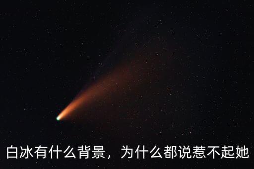 白冰有什么背景，為什么都說惹不起她