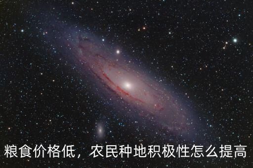 糧食價格低，農(nóng)民種地積極性怎么提高