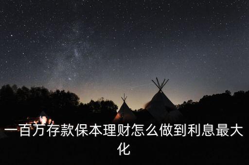 一百萬存款保本理財(cái)怎么做到利息最大化