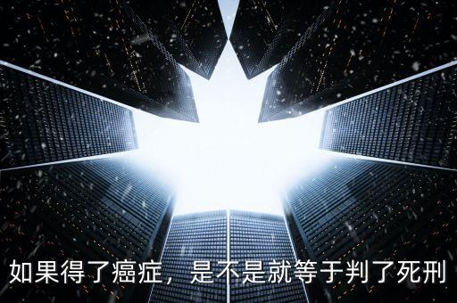 如果得了癌癥，是不是就等于判了死刑