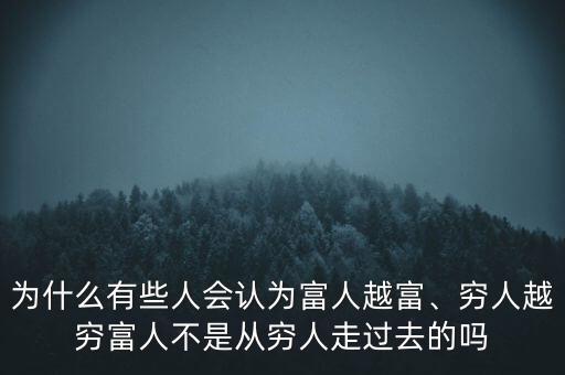 為什么有些人會(huì)認(rèn)為富人越富、窮人越窮富人不是從窮人走過去的嗎