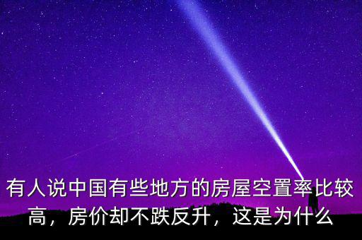 有人說中國有些地方的房屋空置率比較高，房價卻不跌反升，這是為什么