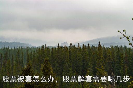 股票被套怎么辦，股票解套需要哪幾步