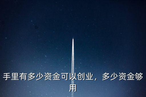 手里有多少資金可以創(chuàng)業(yè)，多少資金夠用