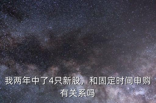 我兩年中了4只新股，和固定時(shí)間申購有關(guān)系嗎