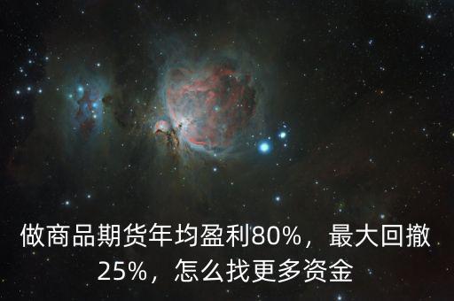 做商品期貨年均盈利80%，最大回撤25%，怎么找更多資金