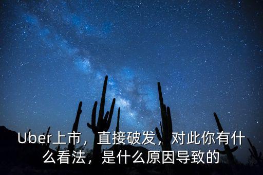 Uber上市，直接破發(fā)，對此你有什么看法，是什么原因?qū)е碌? class=
