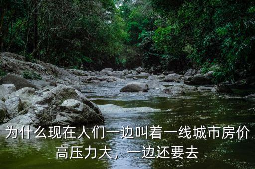為什么現(xiàn)在人們一邊叫著一線城市房價(jià)高壓力大，一邊還要去