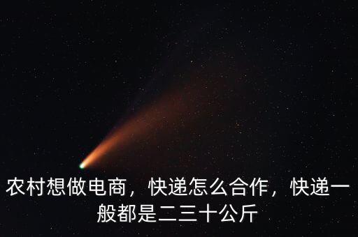 農(nóng)村想做電商，快遞怎么合作，快遞一般都是二三十公斤
