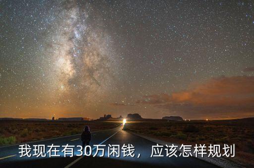 我現在有30萬閑錢，應該怎樣規(guī)劃