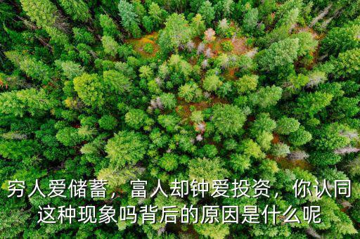 窮人愛儲(chǔ)蓄，富人卻鐘愛投資，你認(rèn)同這種現(xiàn)象嗎背后的原因是什么呢