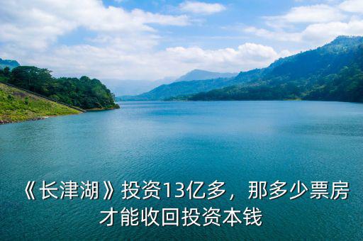 《長津湖》投資13億多，那多少票房才能收回投資本錢