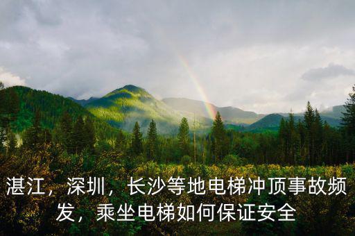 湛江，深圳，長(zhǎng)沙等地電梯沖頂事故頻發(fā)，乘坐電梯如何保證安全
