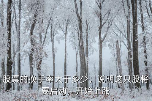 股票的換手率大于多少，說明這只股將要啟動(dòng)，開始上漲