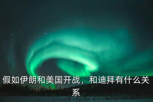 假如伊朗和美國(guó)開(kāi)戰(zhàn)，和迪拜有什么關(guān)系