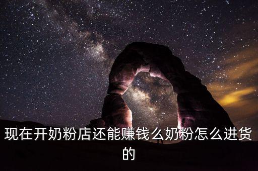現(xiàn)在開(kāi)奶粉店還能賺錢(qián)么奶粉怎么進(jìn)貨的
