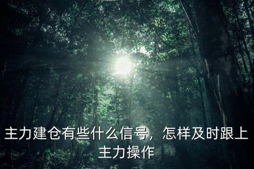 主力建倉有些什么信號，怎樣及時跟上主力操作