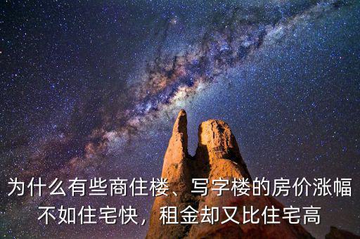 為什么有些商住樓、寫(xiě)字樓的房?jī)r(jià)漲幅不如住宅快，租金卻又比住宅高