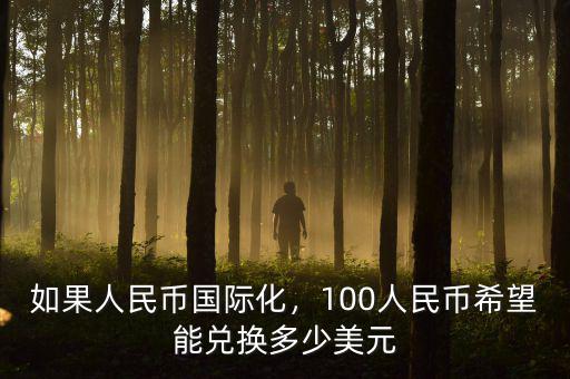 如果人民幣國(guó)際化，100人民幣希望能兌換多少美元