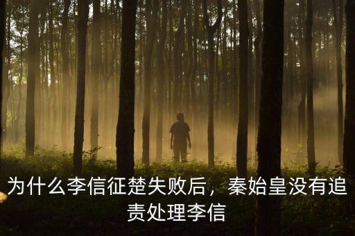 為什么李信征楚失敗后，秦始皇沒有追責(zé)處理李信