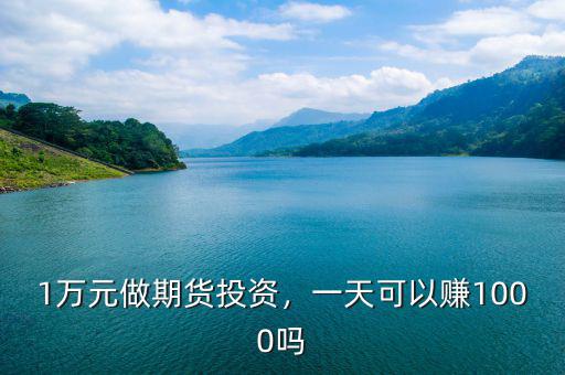 1萬元做期貨投資，一天可以賺1000嗎