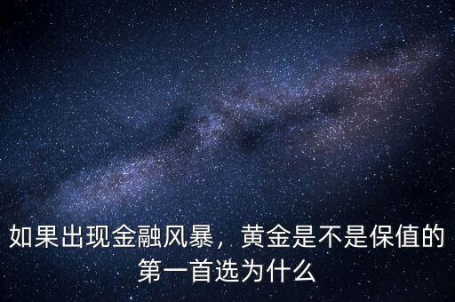 如果出現(xiàn)金融風(fēng)暴，黃金是不是保值的第一首選為什么