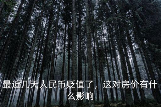 最近幾天人民幣貶值了，這對房價有什么影響