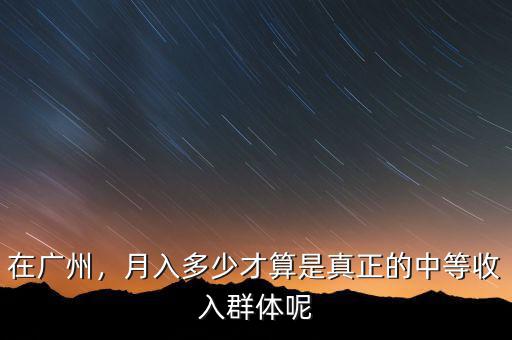 在廣州，月入多少才算是真正的中等收入群體呢