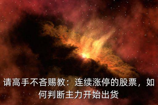 請高手不吝賜教：連續(xù)漲停的股票，如何判斷主力開始出貨