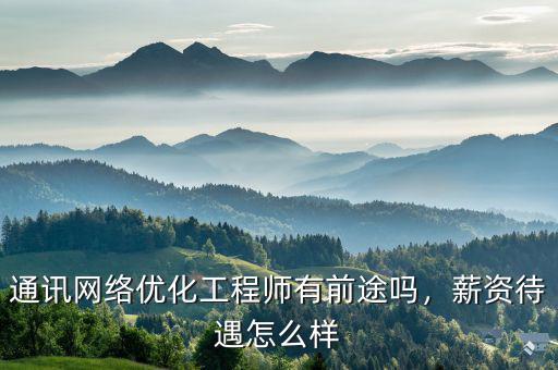 通訊網(wǎng)絡(luò)優(yōu)化工程師有前途嗎，薪資待遇怎么樣