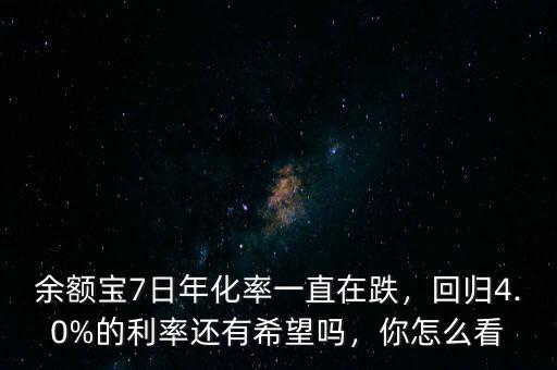 余額寶7日年化率一直在跌，回歸4.0%的利率還有希望嗎，你怎么看