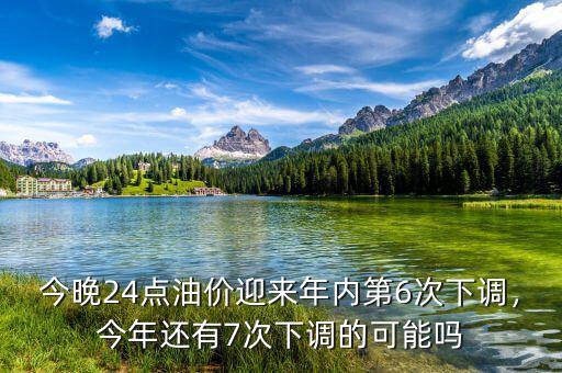 今晚24點(diǎn)油價迎來年內(nèi)第6次下調(diào)，今年還有7次下調(diào)的可能嗎