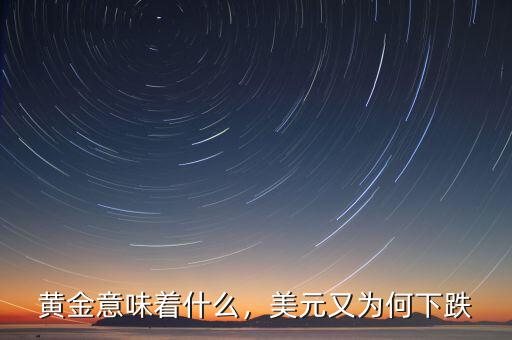 黃金意味著什么，美元又為何下跌