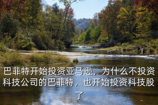 巴菲特開始投資亞馬遜，為什么不投資科技公司的巴菲特，也開始投資科技股了