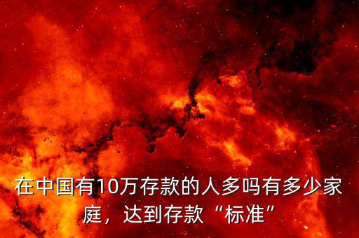 在中國(guó)有10萬存款的人多嗎有多少家庭，達(dá)到存款“標(biāo)準(zhǔn)”