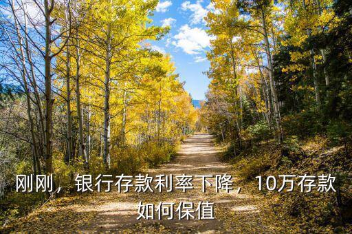 剛剛，銀行存款利率下降，10萬存款如何保值