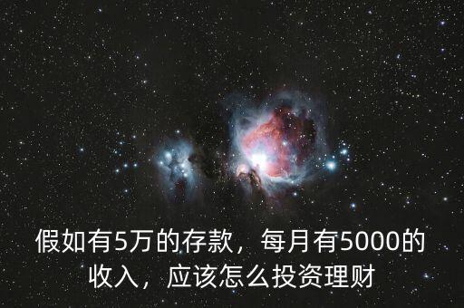 假如有5萬的存款，每月有5000的收入，應(yīng)該怎么投資理財(cái)