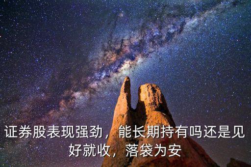 證券股表現(xiàn)強勁，能長期持有嗎還是見好就收，落袋為安