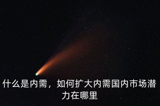 什么是內(nèi)需，如何擴(kuò)大內(nèi)需國內(nèi)市場潛力在哪里