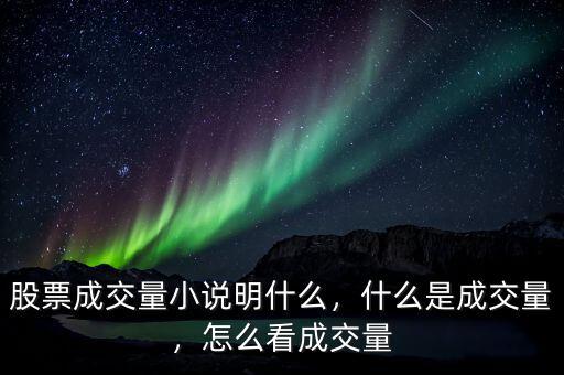 股票成交量小說明什么，什么是成交量，怎么看成交量