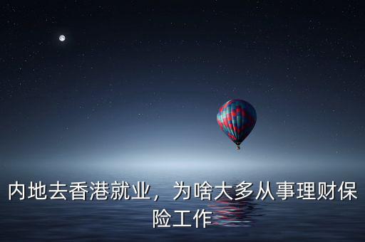 內(nèi)地去香港就業(yè)，為啥大多從事理財(cái)保險(xiǎn)工作