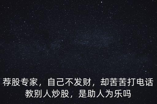 薦股專家，自己不發(fā)財(cái)，卻苦苦打電話教別人炒股，是助人為樂(lè)嗎