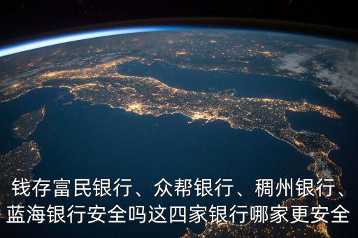 錢存富民銀行、眾幫銀行、稠州銀行、藍海銀行安全嗎這四家銀行哪家更安全
