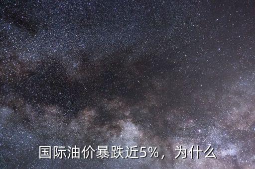 國際油價(jià)暴跌近5%，為什么