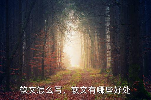 軟文怎么寫，軟文有哪些好處