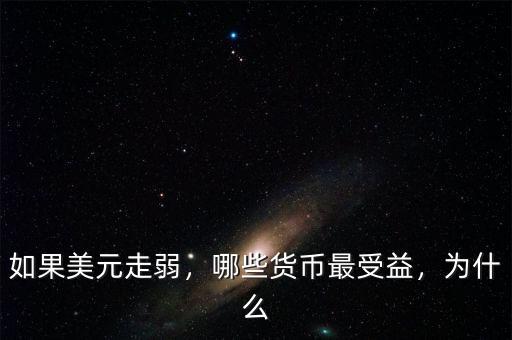 如果美元走弱，哪些貨幣最受益，為什么