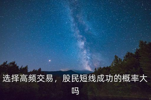 選擇高頻交易，股民短線成功的概率大嗎